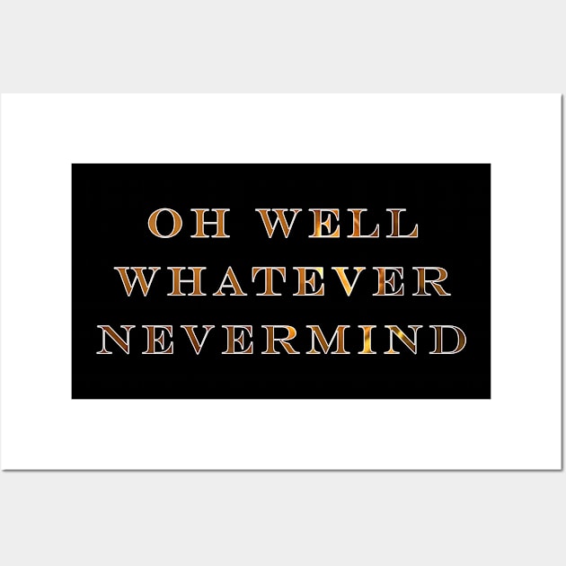 Oh Well Whatever Nevermind Wall Art by graphics